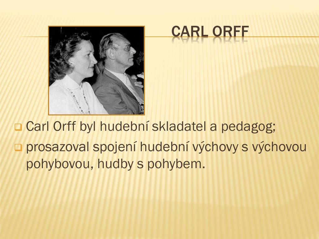 CARL ORFF Carl Orff byl hudební skladatel a pedagog;