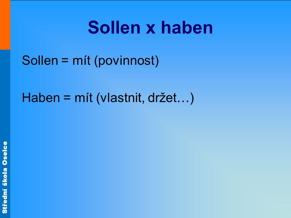 Sollen x haben Sollen = mít (povinnost) Haben = mít (vlastnit, držet…)