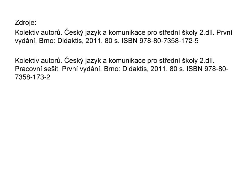 Zdroje: Kolektiv autorů. Český jazyk a komunikace pro střední školy 2.díl. První vydání. Brno: Didaktis, s. ISBN