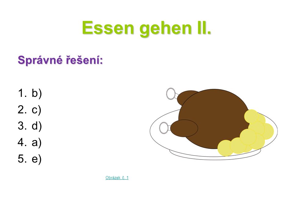 Essen gehen II. Správné řešení: b) c) d) a) e) Obrázek č. 1