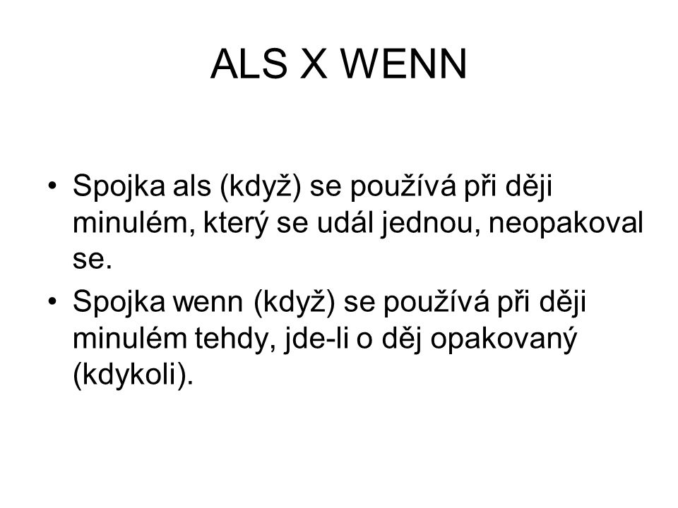 ALS X WENN Spojka als (když) se používá při ději minulém, který se udál jednou, neopakoval se.