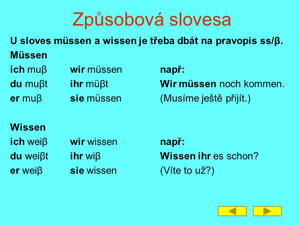 Způsobová slovesa U sloves müssen a wissen je třeba dbát na pravopis ss/β. Müssen. ich muβ wir müssen např: