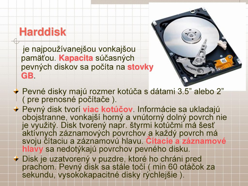 Harddisk je najpoužívanejšou vonkajšou pamäťou. Kapacita súčasných pevných diskov sa počíta na stovky GB.