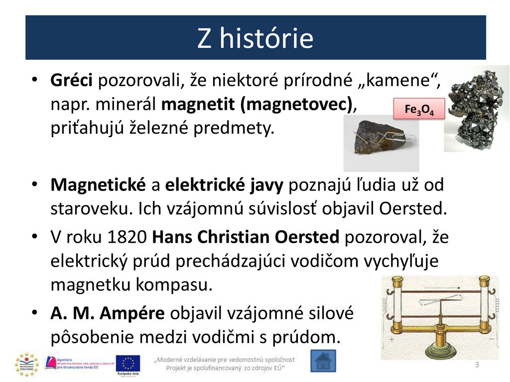 Z histórie Gréci pozorovali, že niektoré prírodné „kamene , napr. minerál magnetit (magnetovec), priťahujú železné predmety.