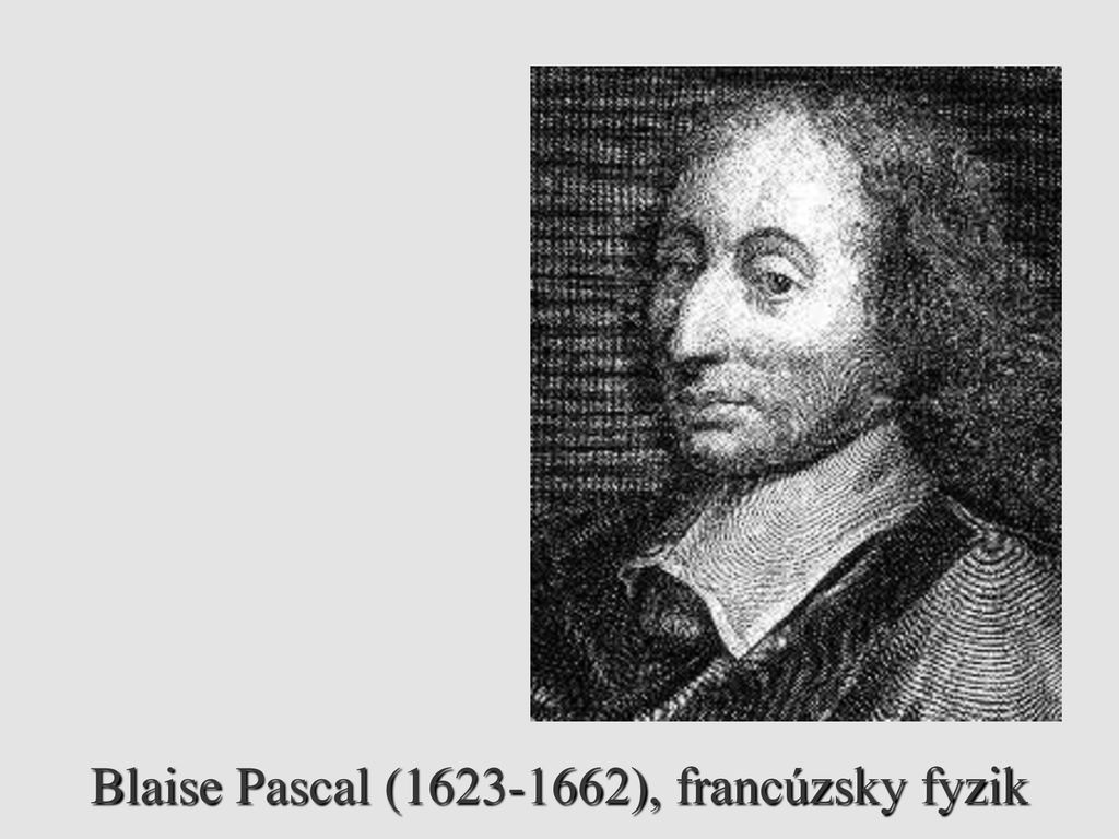 Blaise Pascal ( ), francúzsky fyzik