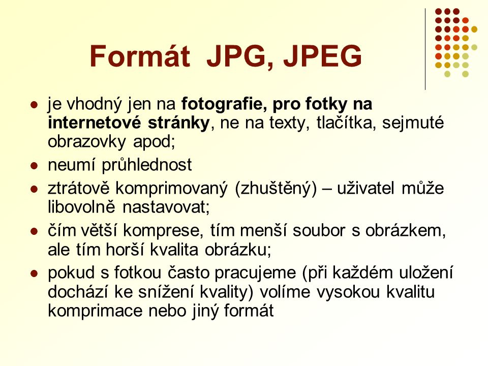 Formát JPG, JPEG je vhodný jen na fotografie, pro fotky na internetové stránky, ne na texty, tlačítka, sejmuté obrazovky apod;