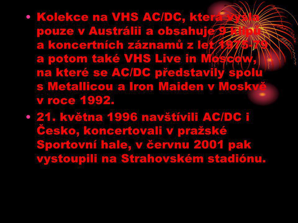 Kolekce na VHS AC/DC, která vyšla pouze v Austrálii a obsahuje 9 klipů a koncertních záznamů z let a potom také VHS Live in Moscow, na které se AC/DC představily spolu s Metallicou a Iron Maiden v Moskvě v roce 1992.