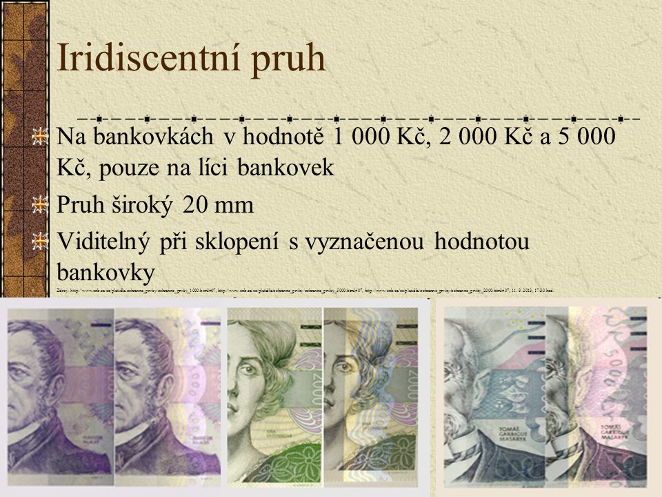 Iridiscentní pruh Na bankovkách v hodnotě Kč, Kč a Kč, pouze na líci bankovek. Pruh široký 20 mm.