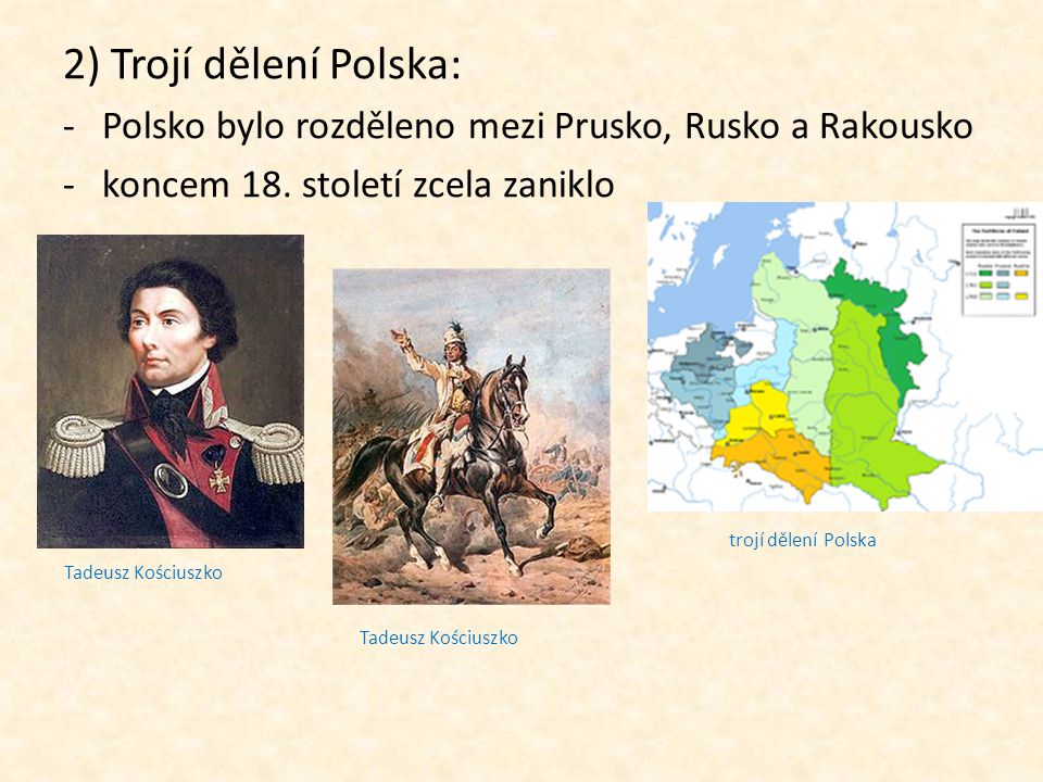 2) Trojí dělení Polska: Polsko bylo rozděleno mezi Prusko, Rusko a Rakousko. koncem 18. století zcela zaniklo.