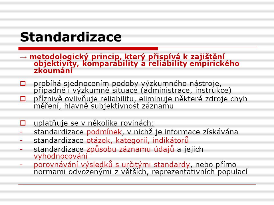 Standardizace → metodologický princip, který přispívá k zajištění objektivity, komparability a reliability empirického zkoumání.