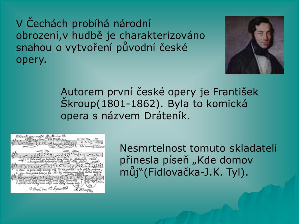 V Čechách probíhá národní obrození,v hudbě je charakterizováno snahou o vytvoření původní české opery.