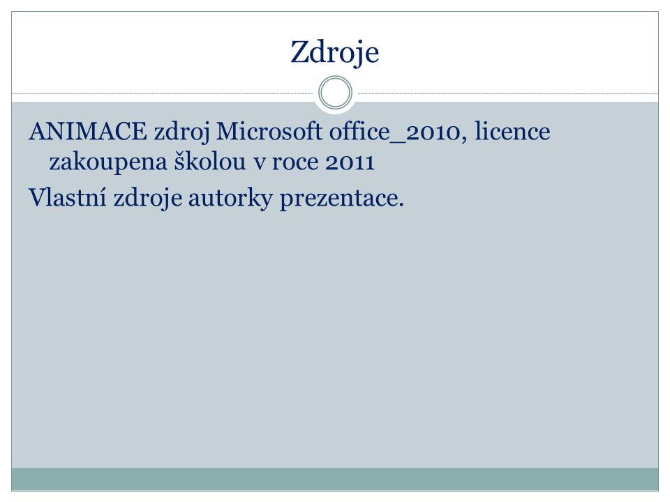 Zdroje ANIMACE zdroj Microsoft office_2010, licence zakoupena školou v roce 2011 Vlastní zdroje autorky prezentace.