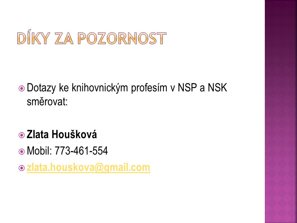 Díky za pozornost Dotazy ke knihovnickým profesím v NSP a NSK směrovat: Zlata Houšková. Mobil: