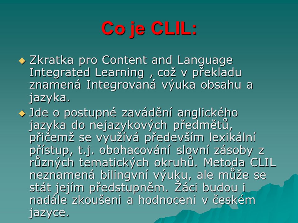 Co je CLIL: Zkratka pro Content and Language Integrated Learning , což v překladu znamená Integrovaná výuka obsahu a jazyka.
