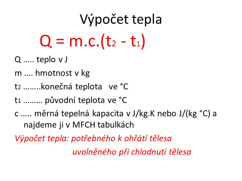 Q = m.c.(t2 - t1) Výpočet tepla Q ….. teplo v J m …. hmotnost v kg