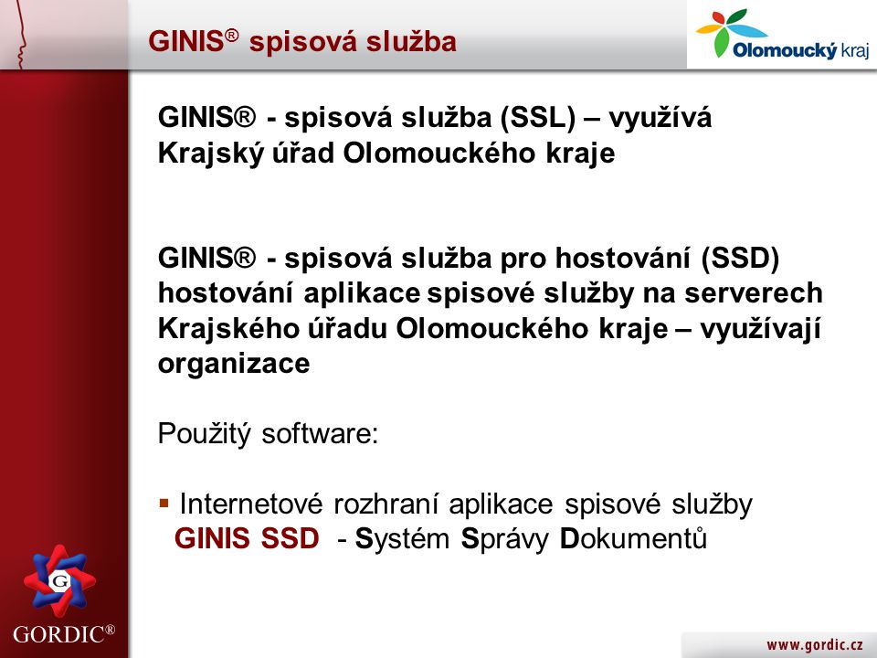 GINIS® spisová služba GINIS® - spisová služba (SSL) – využívá Krajský úřad Olomouckého kraje. GINIS® - spisová služba pro hostování (SSD)