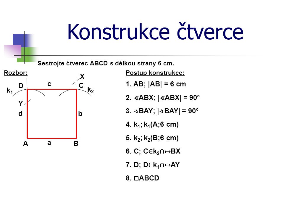 Konstrukce čtverce X c C 1. AB; |AB| = 6 cm D k1 k2