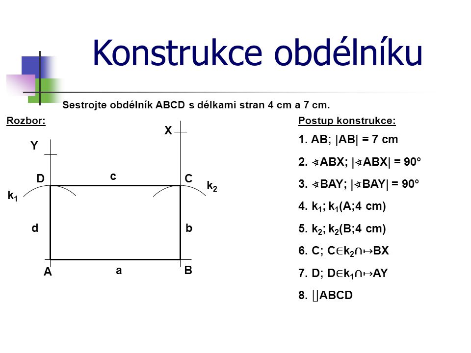 Konstrukce obdélníku X 1. AB; |AB| = 7 cm Y 2. ∢ABX; |∢ABX| = 90° D c