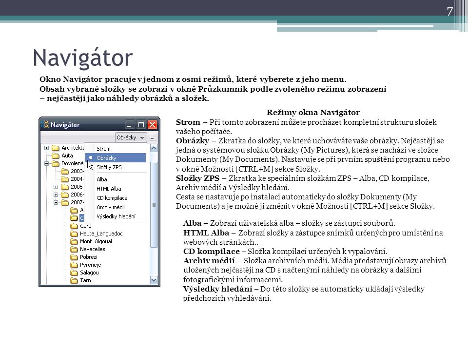 Navigátor Okno Navigátor pracuje v jednom z osmi režimů, které vyberete z jeho menu.