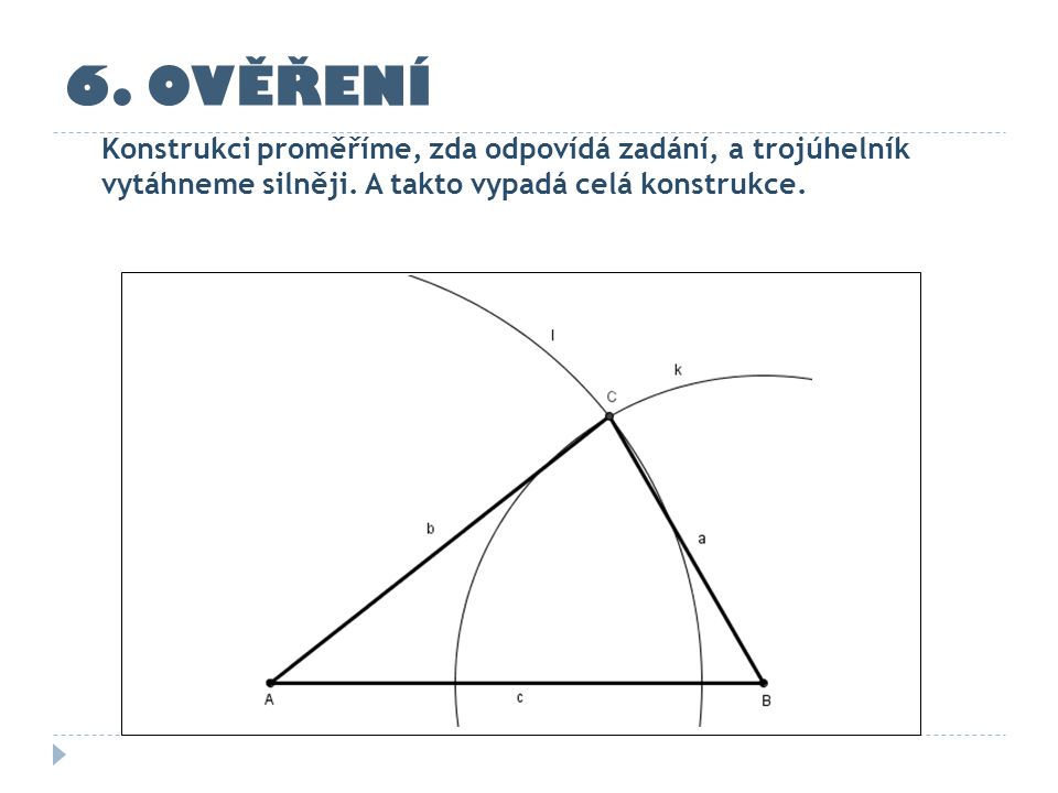 6. OVĚŘENÍ Konstrukci proměříme, zda odpovídá zadání, a trojúhelník vytáhneme silněji.