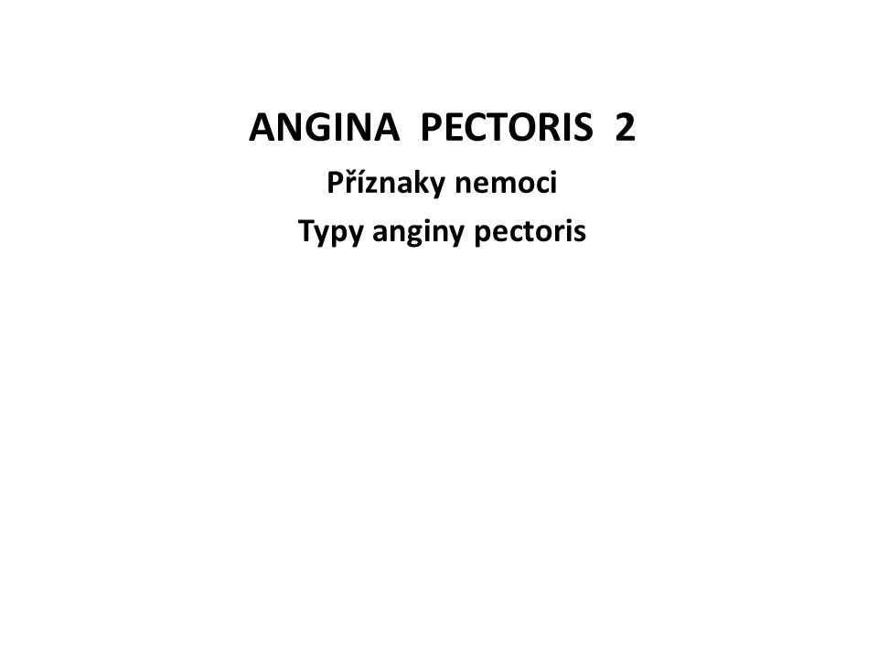 ANGINA PECTORIS 2 Příznaky nemoci Typy anginy pectoris