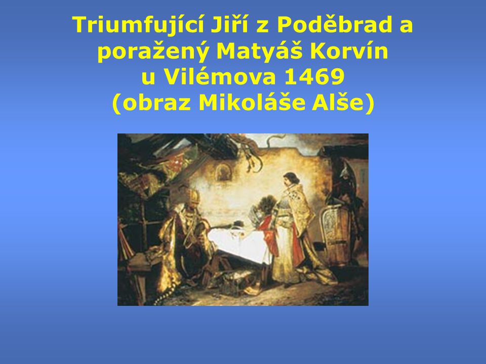 Triumfující Jiří z Poděbrad a poražený Matyáš Korvín u Vilémova 1469 (obraz Mikoláše Alše)