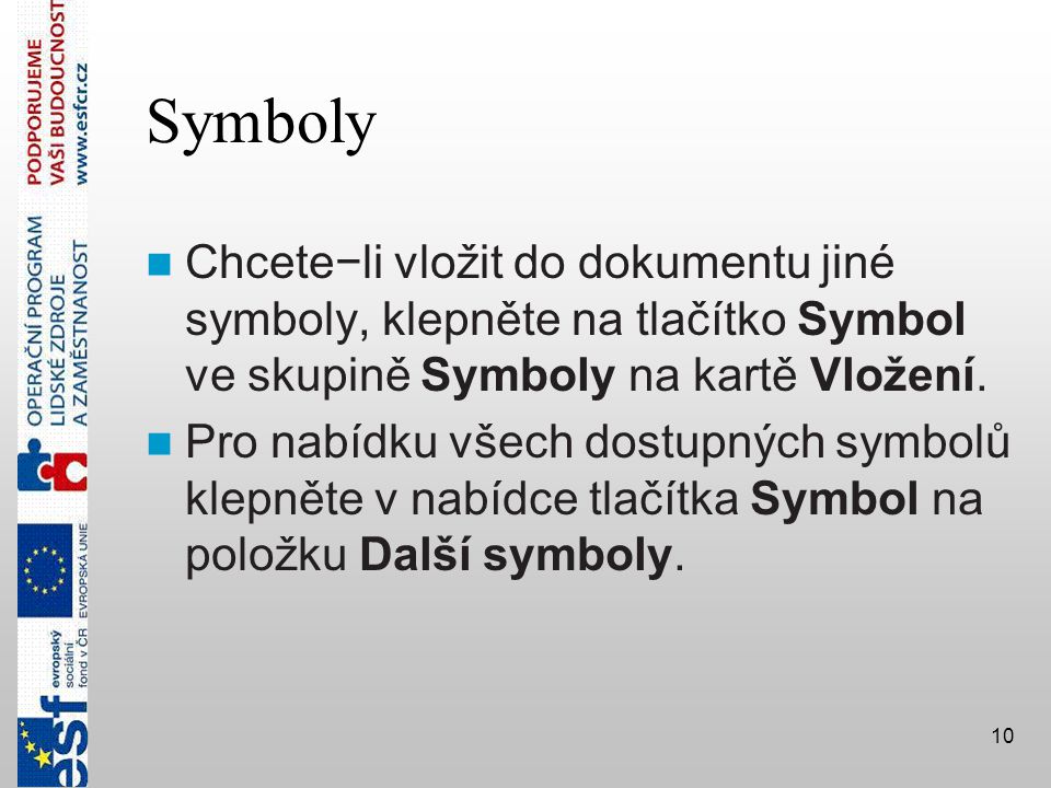 Symboly Chcete−li vložit do dokumentu jiné symboly, klepněte na tlačítko Symbol ve skupině Symboly na kartě Vložení.