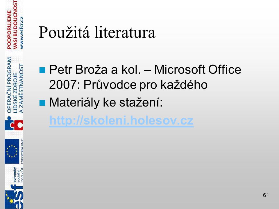 Použitá literatura Petr Broža a kol. – Microsoft Office 2007: Průvodce pro každého. Materiály ke stažení: