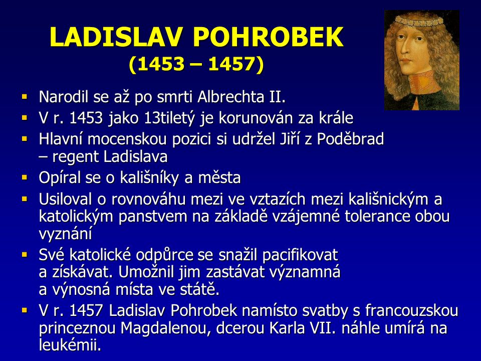 LADISLAV POHROBEK (1453 – 1457) Narodil se až po smrti Albrechta II.