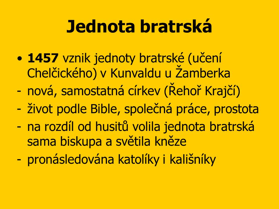 Jednota bratrská 1457 vznik jednoty bratrské (učení Chelčického) v Kunvaldu u Žamberka. nová, samostatná církev (Řehoř Krajčí)