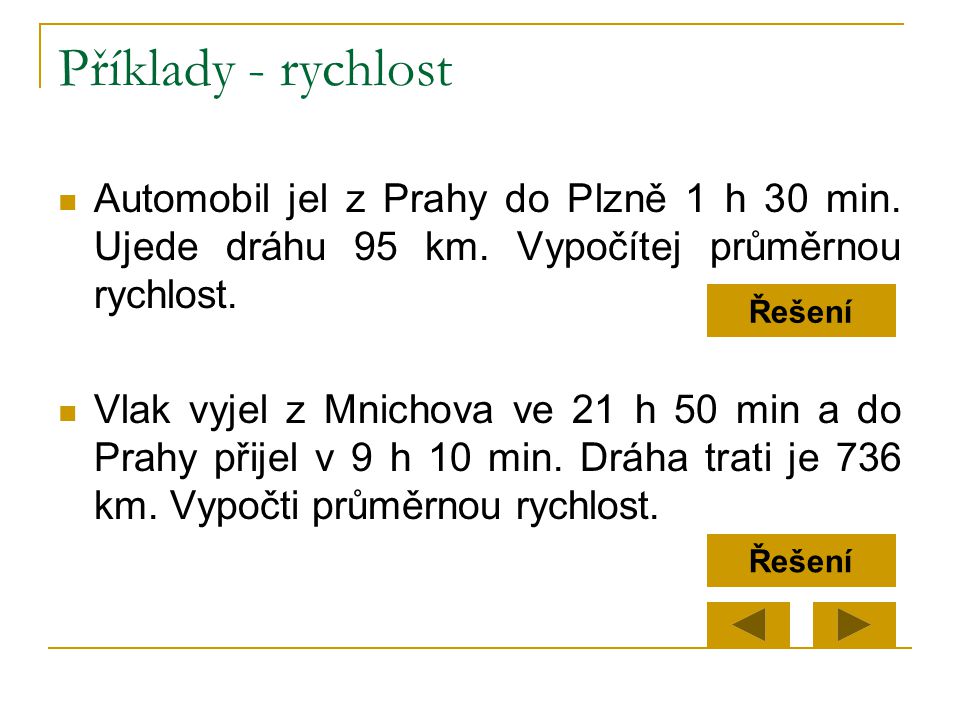 Příklady - rychlost Automobil jel z Prahy do Plzně 1 h 30 min. Ujede dráhu 95 km. Vypočítej průměrnou rychlost.