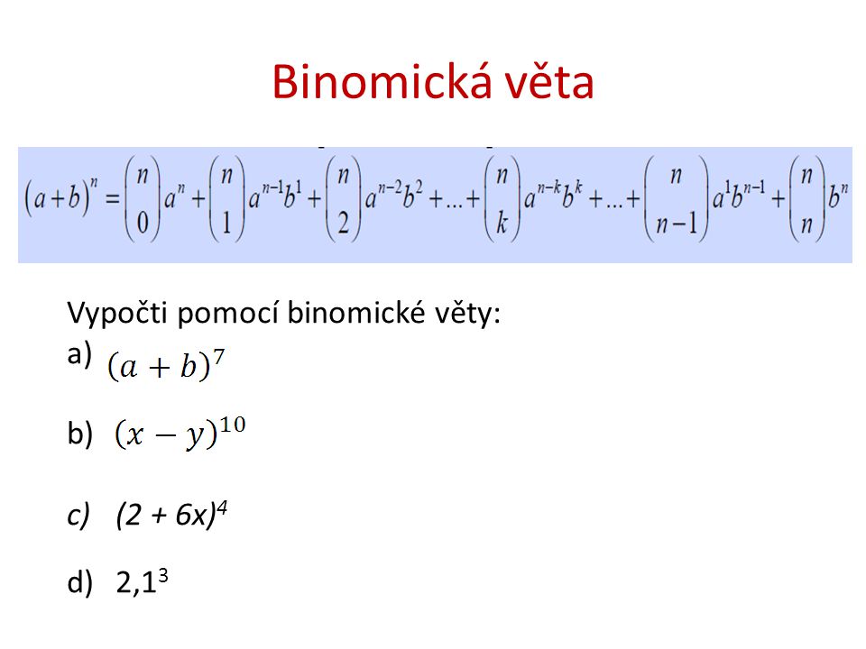 Binomická věta Vypočti pomocí binomické věty: a) b) (2 + 6x)4 2,13