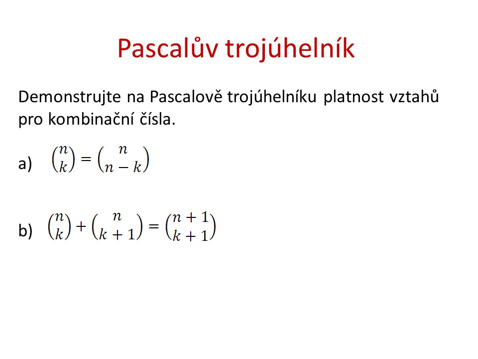 Pascalův trojúhelník Demonstrujte na Pascalově trojúhelníku platnost vztahů pro kombinační čísla. a)