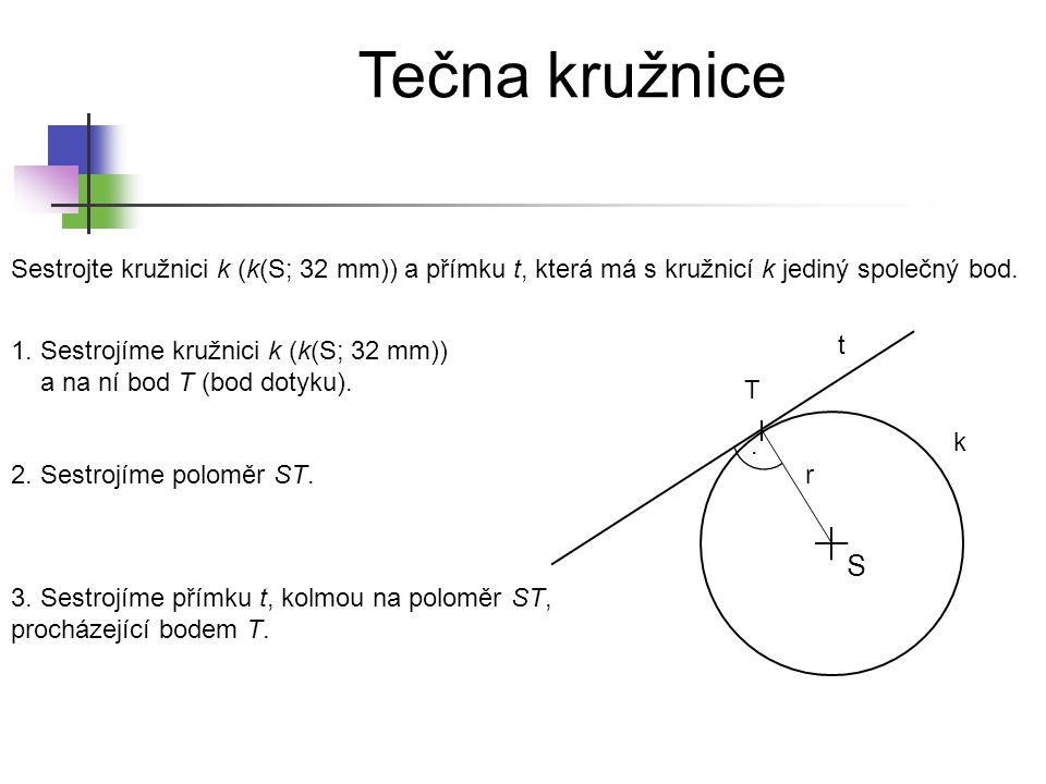 * Tečna kružnice. Sestrojte kružnici k (k(S; 32 mm)) a přímku t, která má s kružnicí k jediný společný bod.