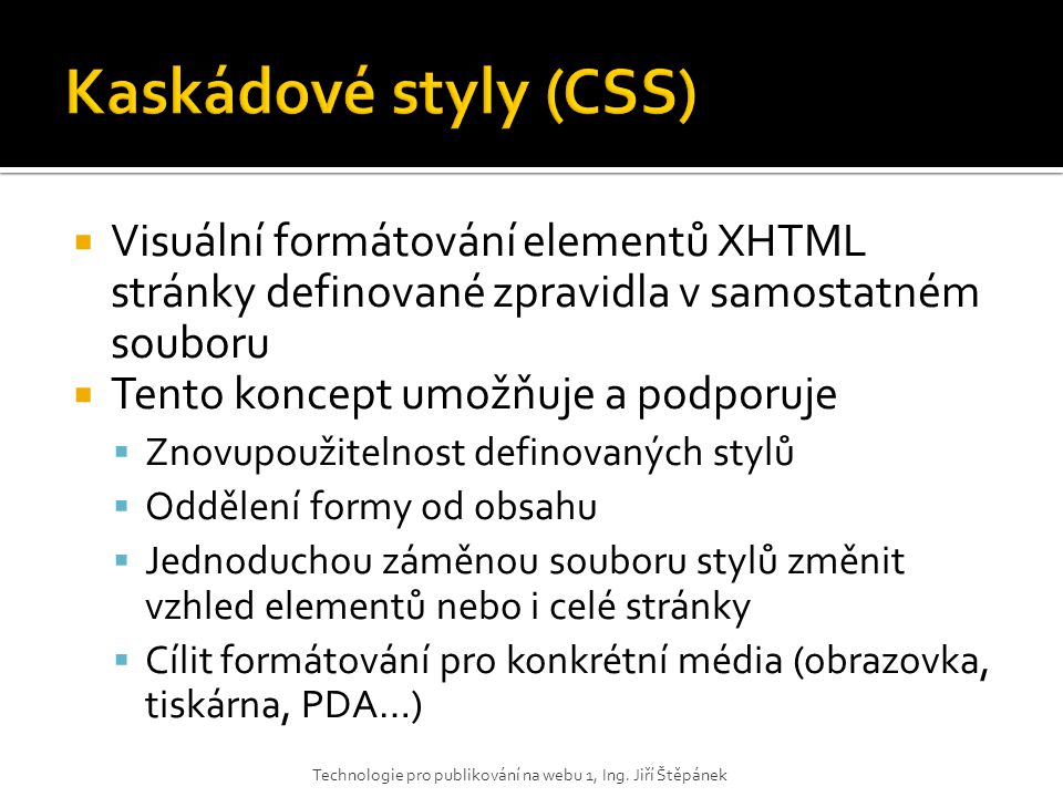 Kaskádové styly (CSS) Visuální formátování elementů XHTML stránky definované zpravidla v samostatném souboru.