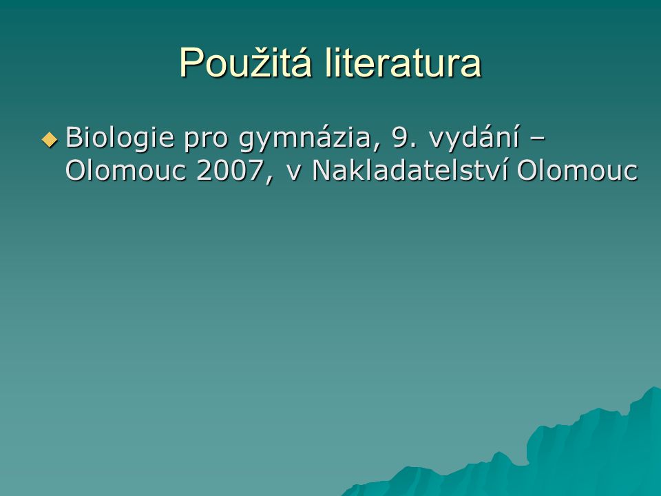 Použitá literatura Biologie pro gymnázia, 9. vydání – Olomouc 2007, v Nakladatelství Olomouc