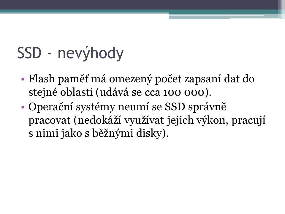 SSD - nevýhody Flash paměť má omezený počet zapsaní dat do stejné oblasti (udává se cca ).