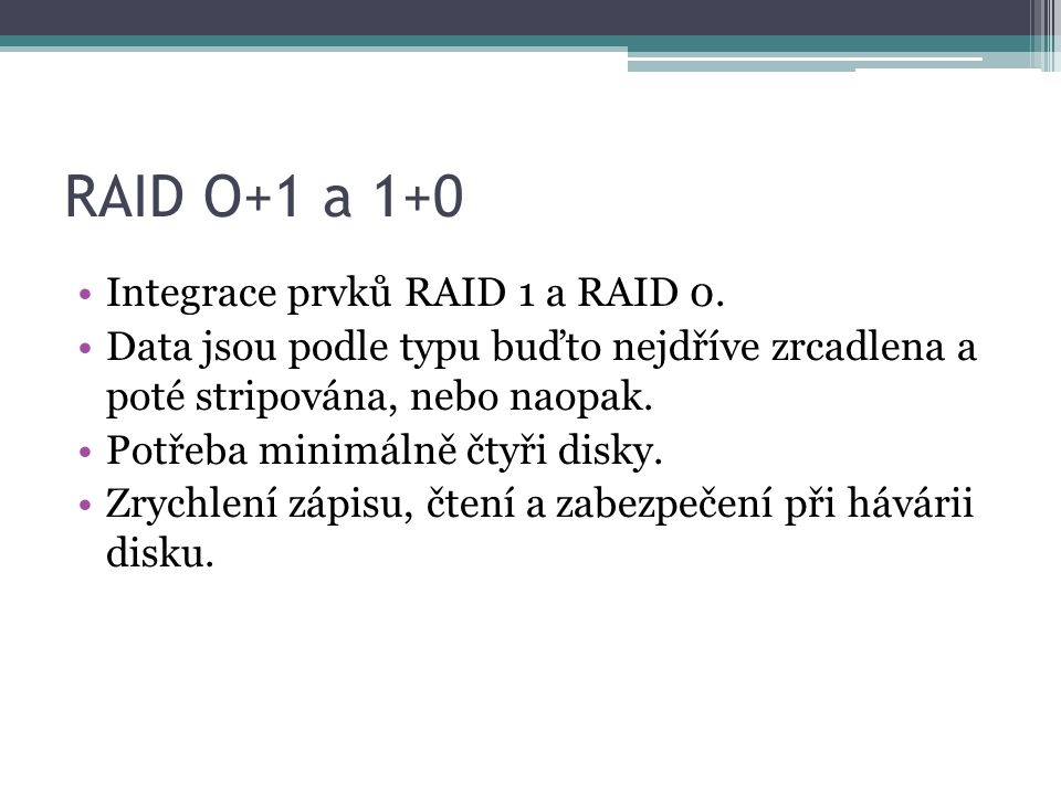 RAID O+1 a 1+0 Integrace prvků RAID 1 a RAID 0.