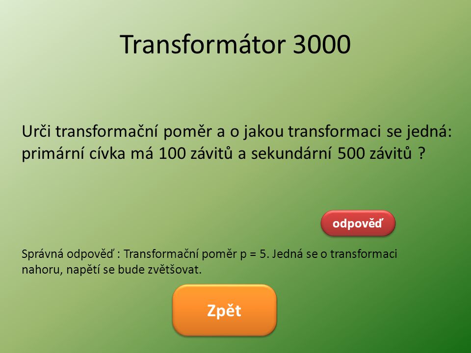 Transformátor 3000 Urči transformační poměr a o jakou transformaci se jedná: primární cívka má 100 závitů a sekundární 500 závitů