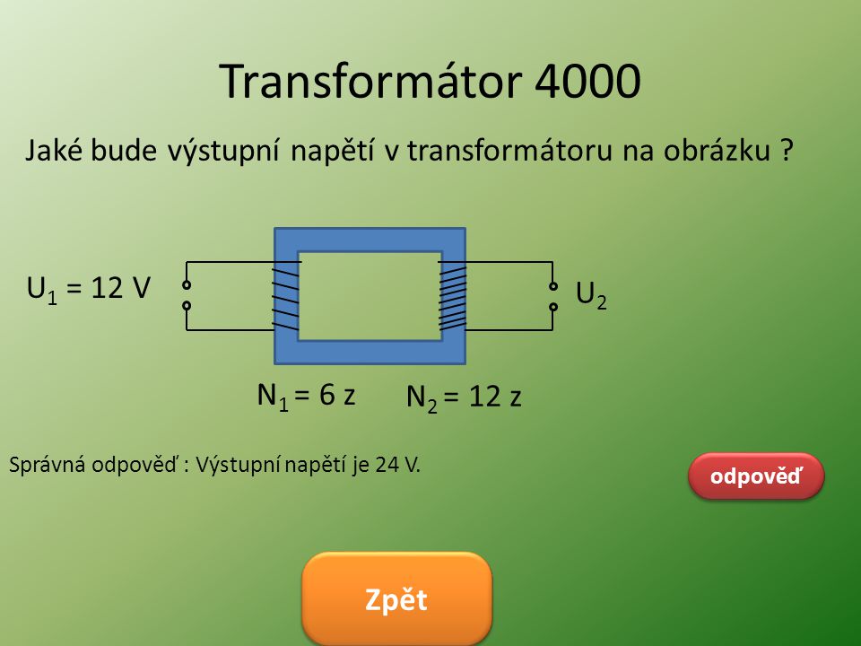 Transformátor 4000 Jaké bude výstupní napětí v transformátoru na obrázku U1 = 12 V. U2. N1 = 6 z.