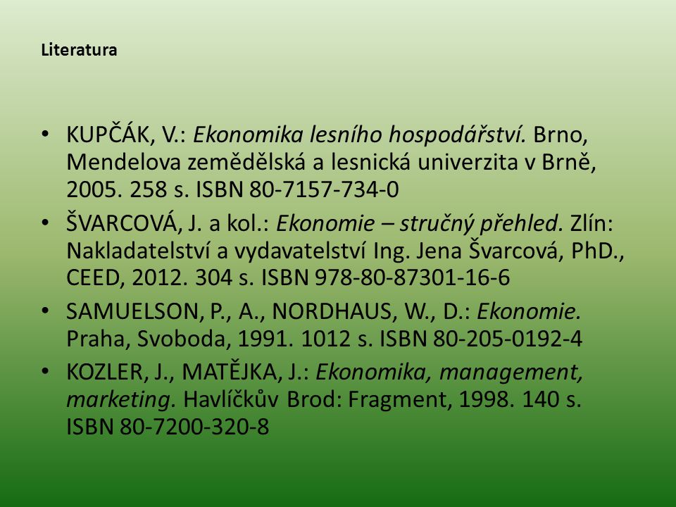 Literatura KUPČÁK, V.: Ekonomika lesního hospodářství. Brno, Mendelova zemědělská a lesnická univerzita v Brně, s. ISBN