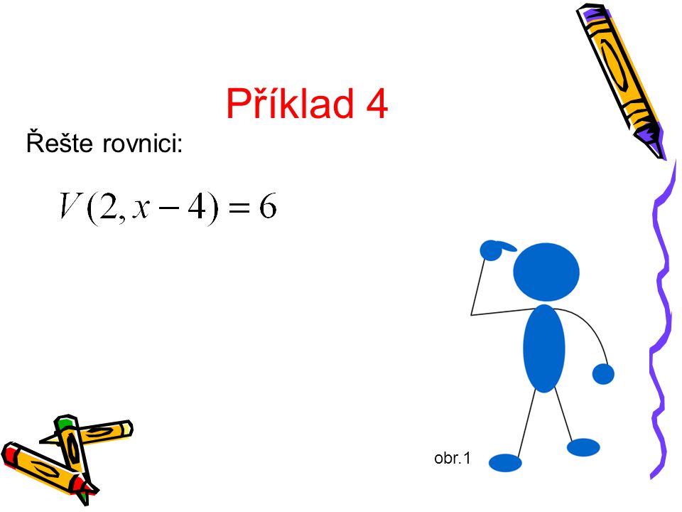 Příklad 4 Řešte rovnici: obr.1