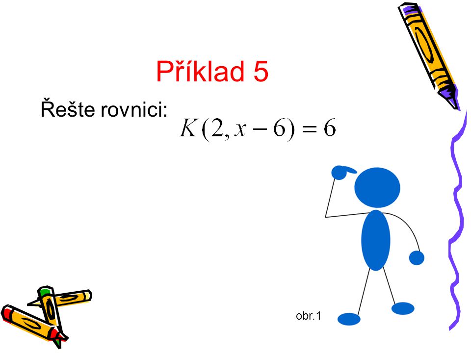 Příklad 5 Řešte rovnici: obr.1
