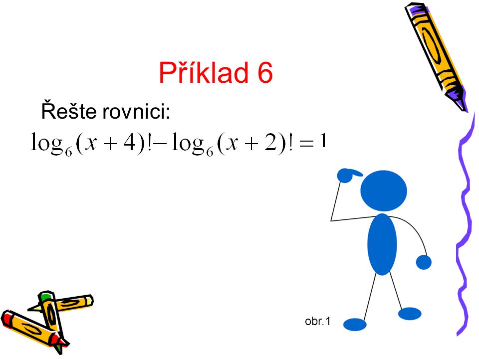 Příklad 6 Řešte rovnici: obr.1