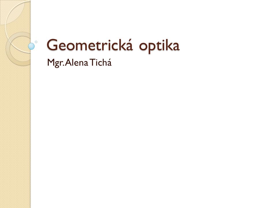 Geometrická optika Mgr. Alena Tichá