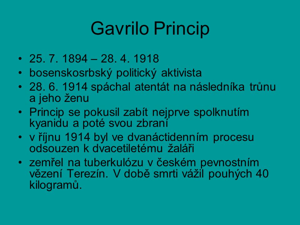 Gavrilo Princip – bosenskosrbský politický aktivista spáchal atentát na následníka trůnu a jeho ženu.