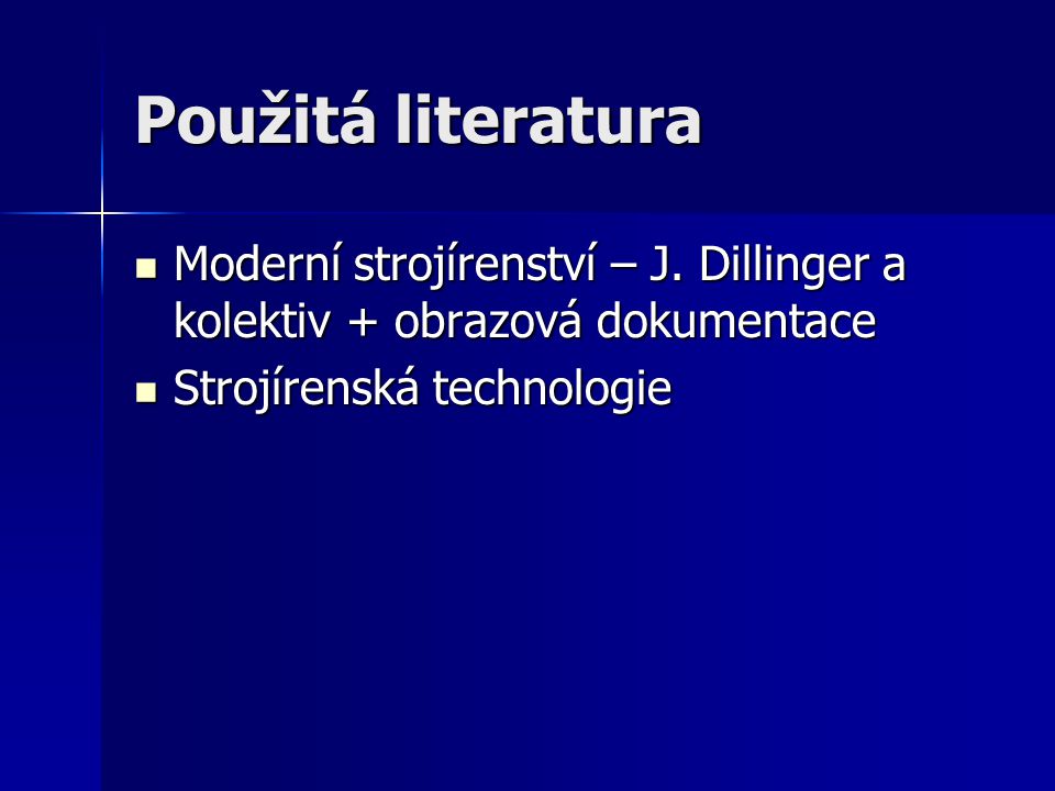 Použitá literatura Moderní strojírenství – J. Dillinger a kolektiv + obrazová dokumentace.
