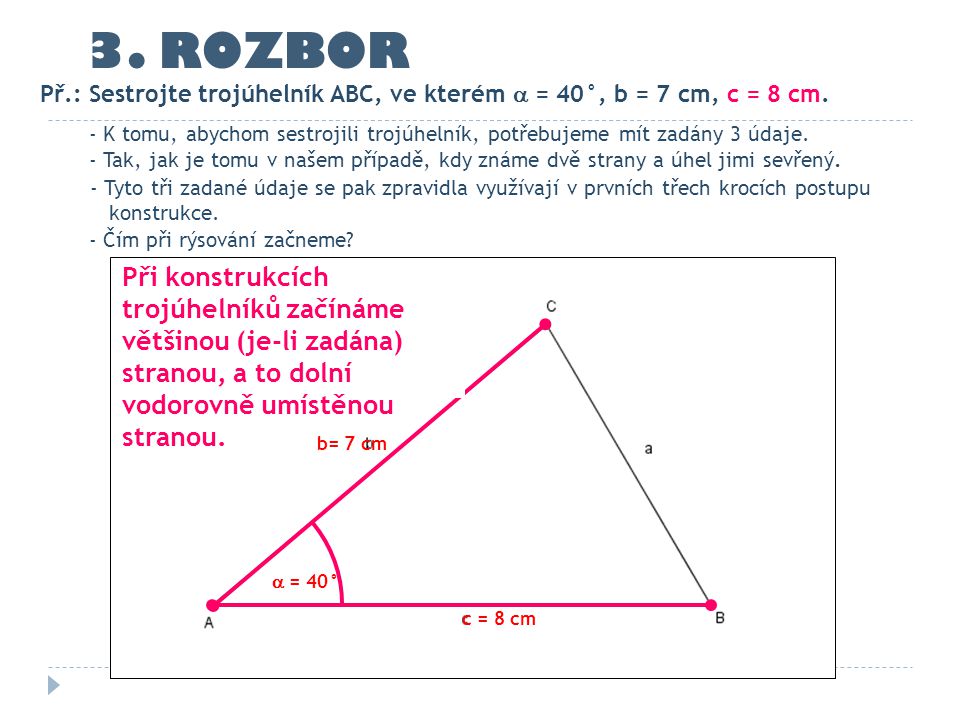 3. ROZBOR Př.: Sestrojte trojúhelník ABC, ve kterém  = 40°, b = 7 cm, c = 8 cm.