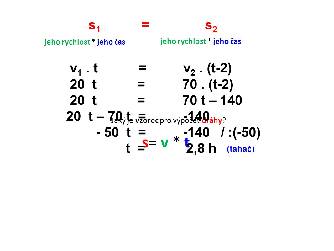 s= v * t s1 = s2 v1 . t = v2 . (t-2) 20 t = 70 . (t-2)