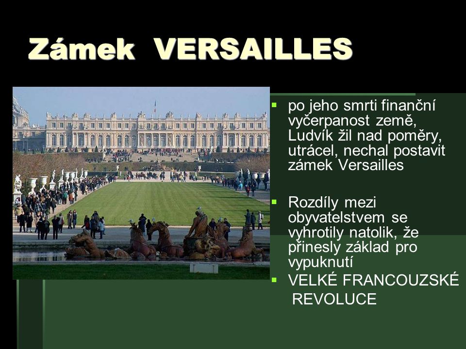 Zámek VERSAILLES po jeho smrti finanční vyčerpanost země, Ludvík žil nad poměry, utrácel, nechal postavit zámek Versailles.